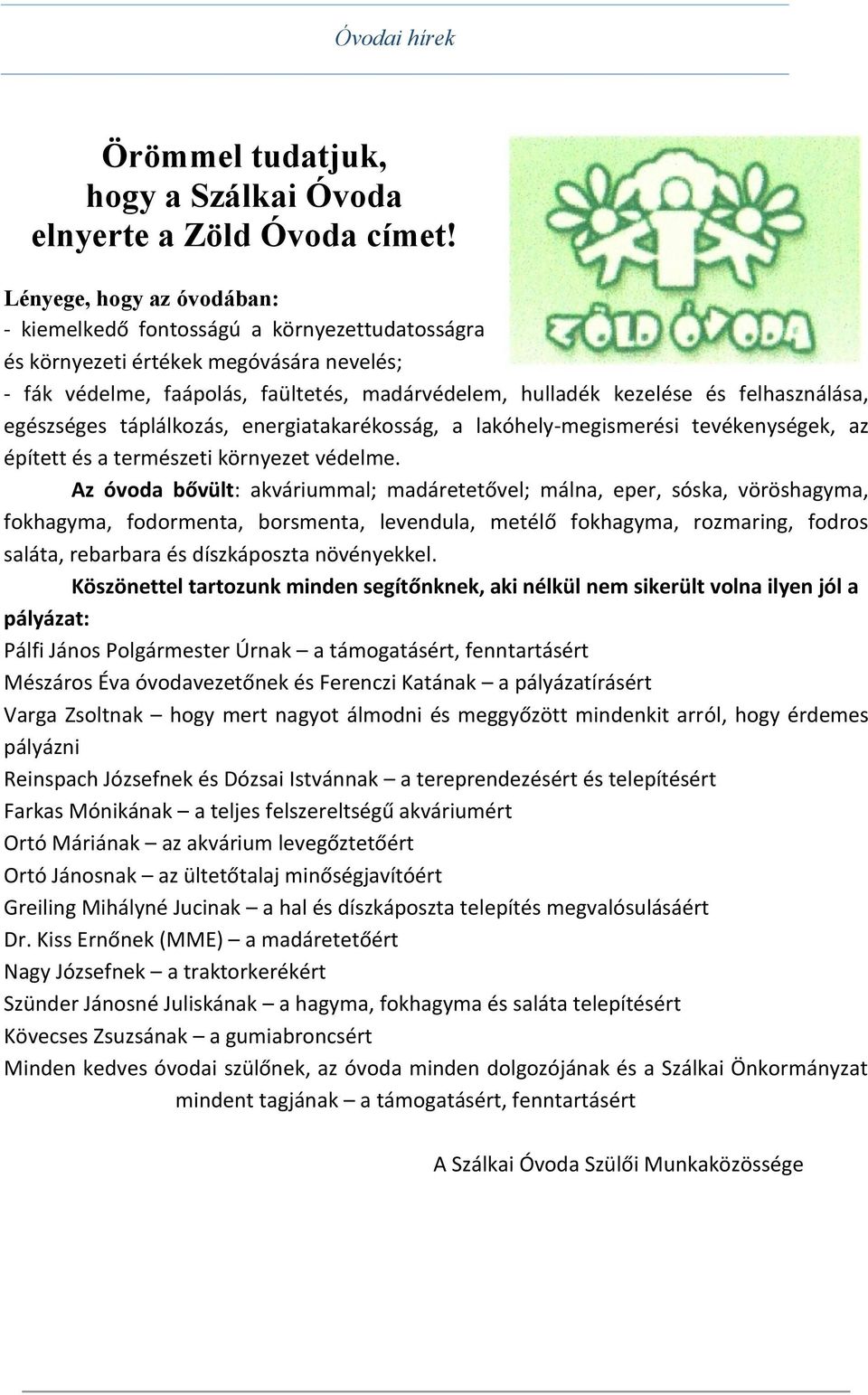 felhasználása, egészséges táplálkozás, energiatakarékosság, a lakóhely-megismerési tevékenységek, az épített és a természeti környezet védelme.