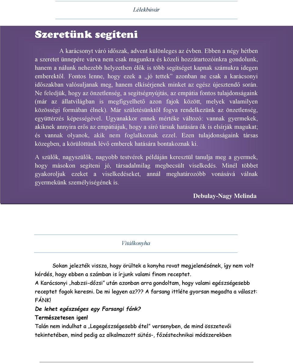 Fontos lenne, hogy ezek a jó tettek azonban ne csak a karácsonyi időszakban valósuljanak meg, hanem elkísérjenek minket az egész újesztendő során.