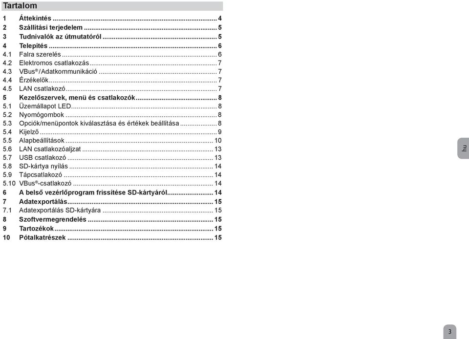 .. 8 5.4 Kijelző... 9 5.5 Alapbeállítások... 10 5.6 LAN csatlakozóaljzat... 13 5.7 USB csatlakozó... 13 5.8 SD-kártya nyílás... 14 5.9 Tápcsatlakozó... 14 5.10 VBus -csatlakozó.