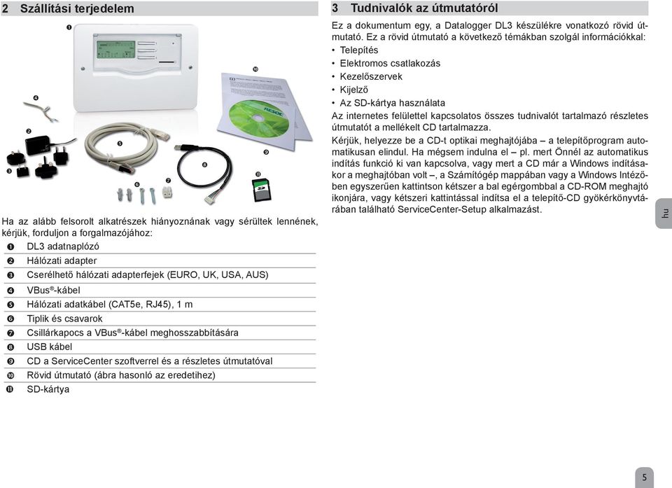 útmutatóval Rövid útmutató (ábra hasonló az eredetihez) SD-kártya 3 Tudnivalók az útmutatóról Ez a dokumentum egy, a Datalogger DL3 készülékre vonatkozó rövid útmutató.