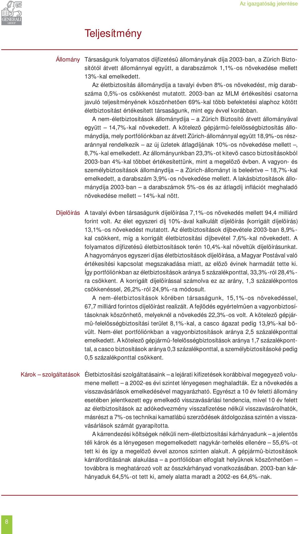 2003-ban az MLM értékesítési csatorna javuló teljesítményének köszönhetõen 69%-kal több befektetési alaphoz kötött életbiztosítást értékesített társaságunk, mint egy évvel korábban.