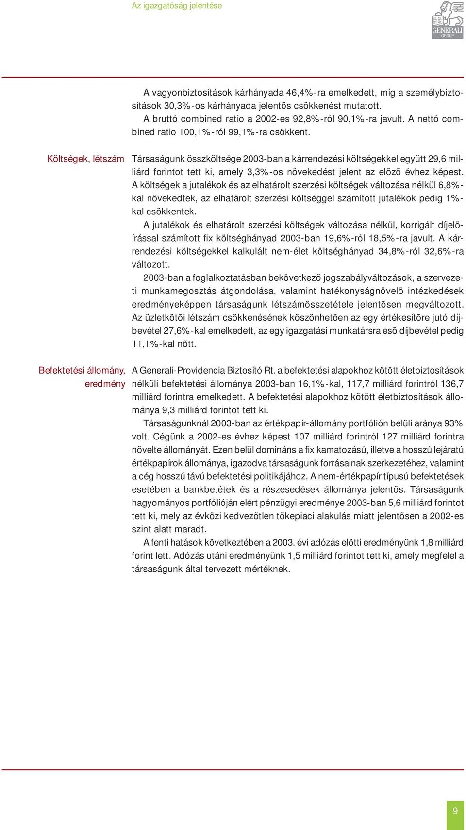 Költségek, létszám Társaságunk összköltsége 2003-ban a kárrendezési költségekkel együtt 29,6 milliárd forintot tett ki, amely 3,3%-os növekedést jelent az elõzõ évhez képest.