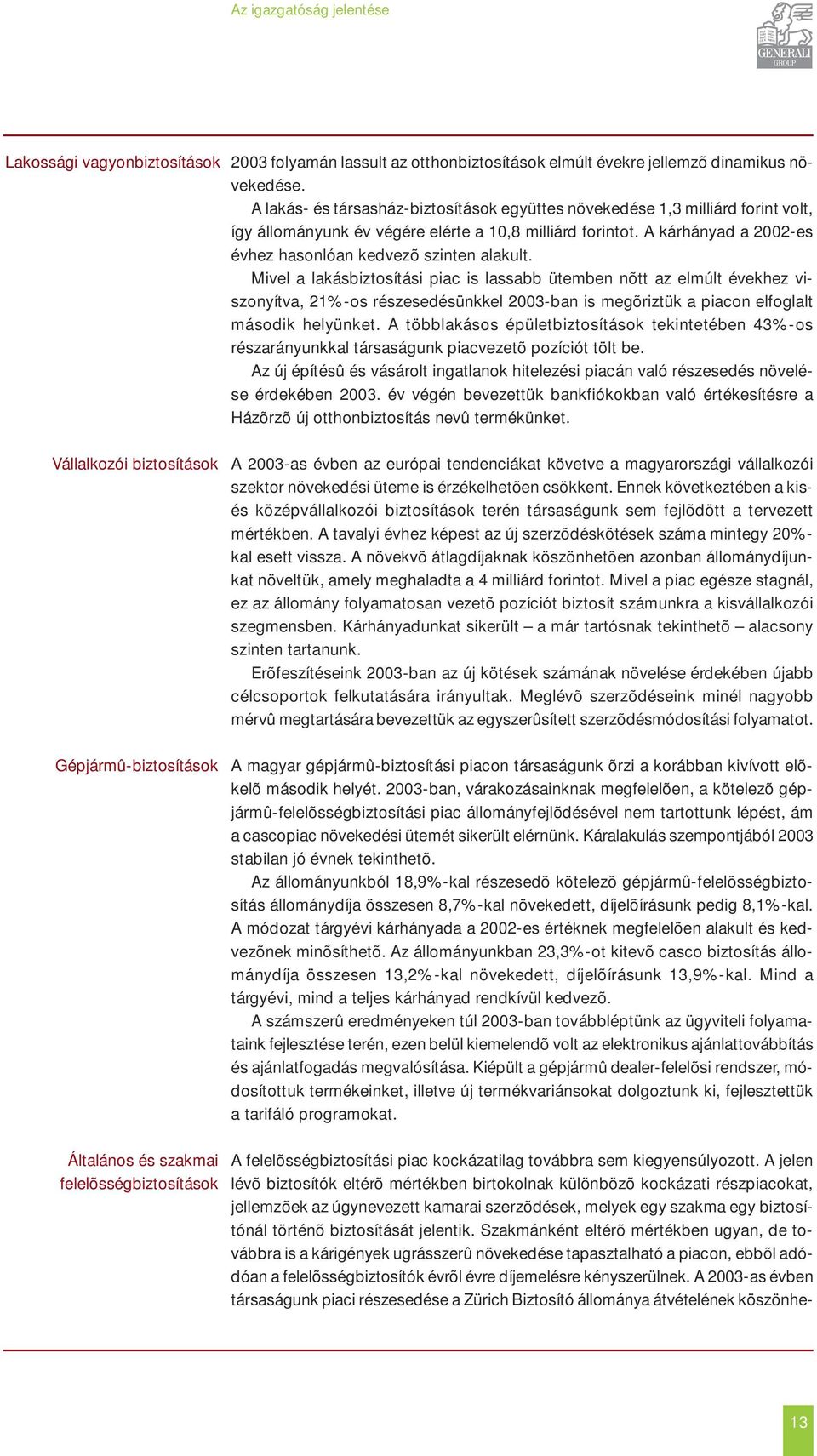 A kárhányad a 2002-es évhez hasonlóan kedvezõ szinten alakult.