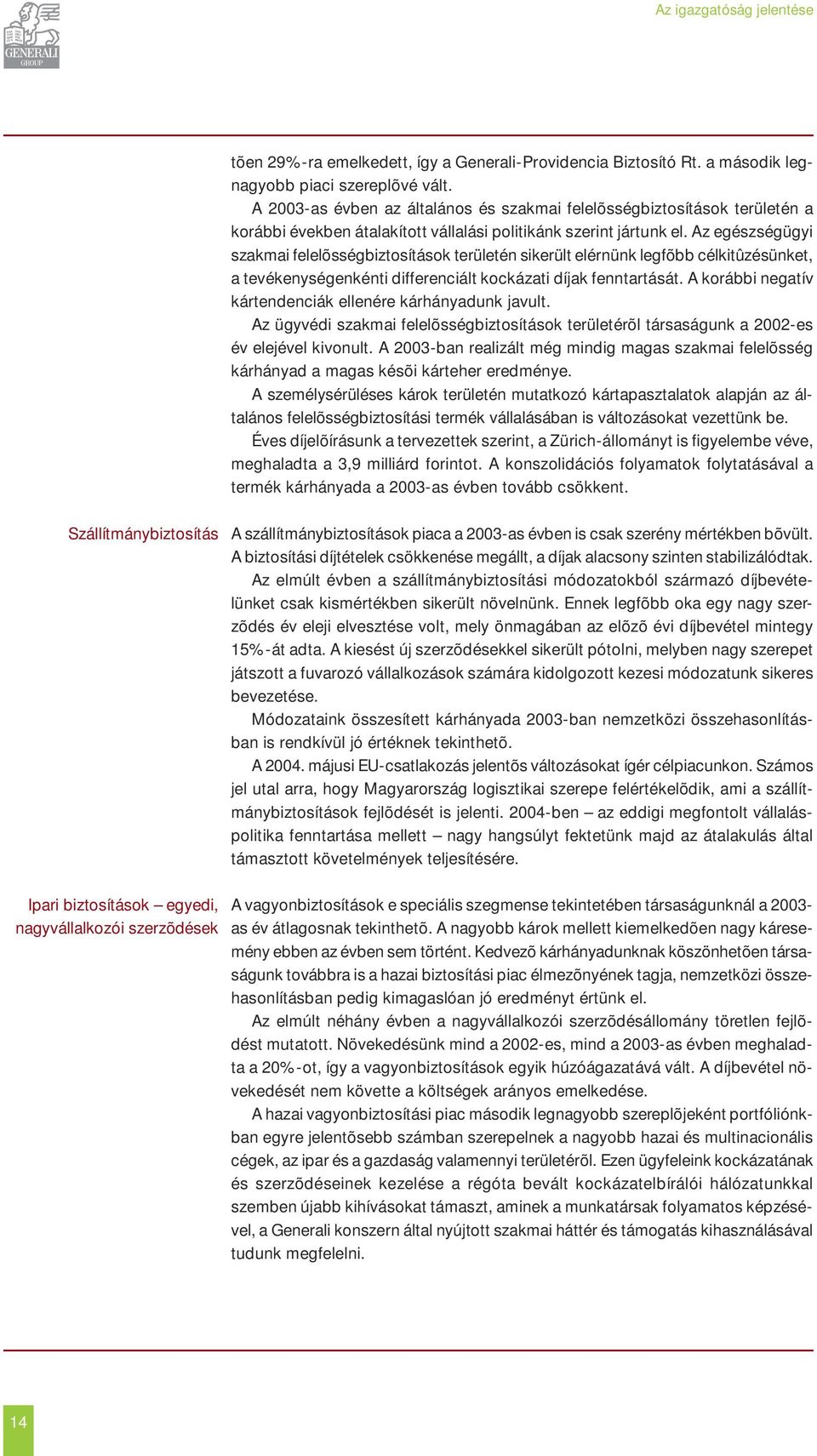 Az egészségügyi szakmai felelõsségbiztosítások területén sikerült elérnünk legfõbb célkitûzésünket, a tevékenységenkénti differenciált kockázati díjak fenntartását.