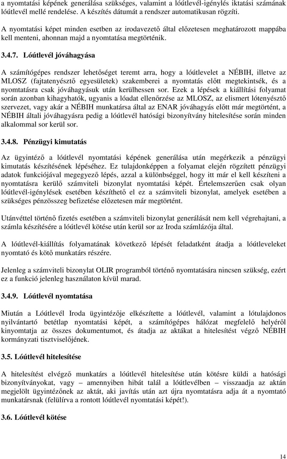 Lóútlevél jóváhagyása A számítógépes rendszer lehetőséget teremt arra, hogy a lóútlevelet a NÉBIH, illetve az MLOSZ (fajtatenyésztő egyesületek) szakemberei a nyomtatás előtt megtekintsék, és a