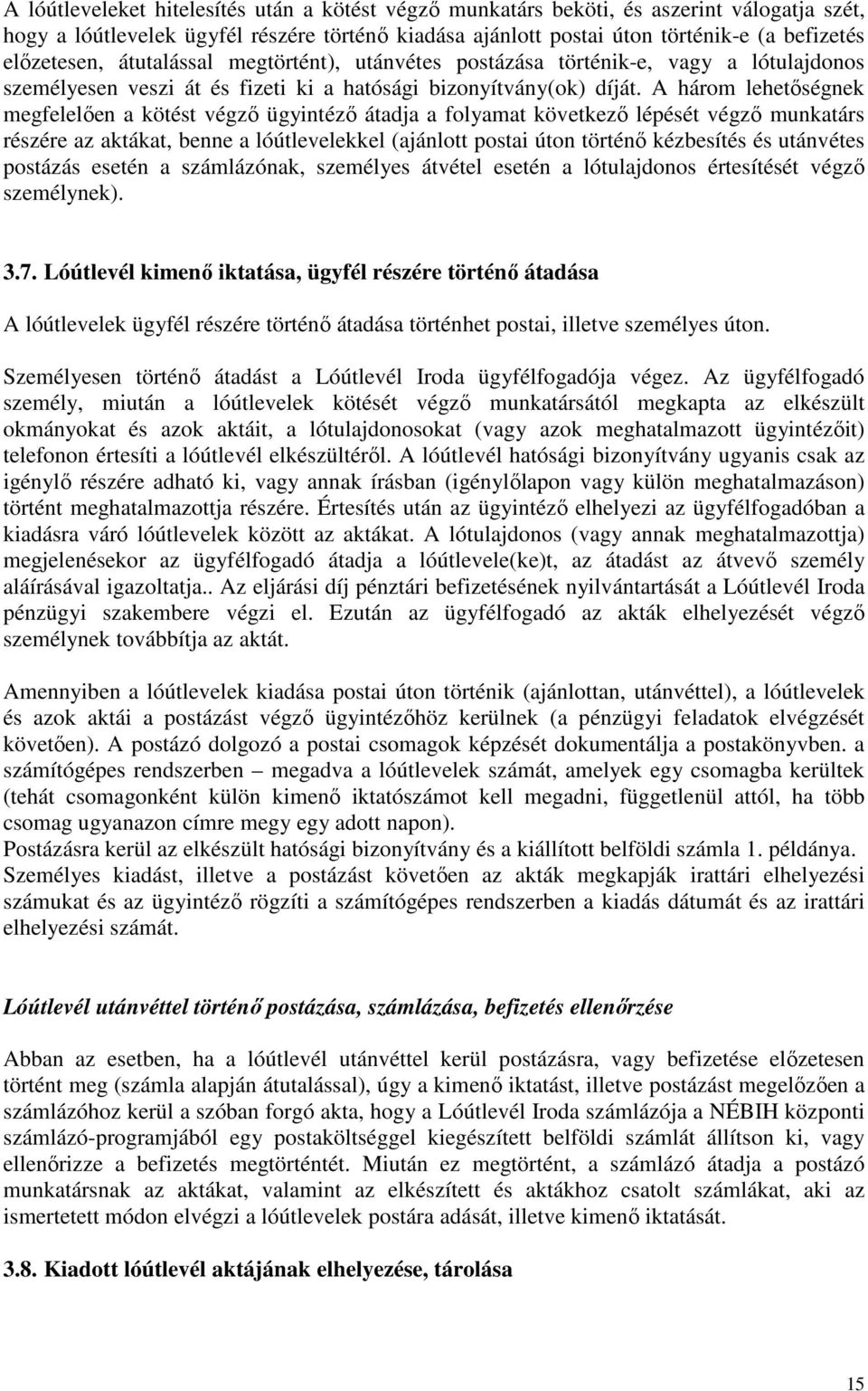 A három lehetőségnek megfelelően a kötést végző ügyintéző átadja a folyamat következő lépését végző munkatárs részére az aktákat, benne a lóútlevelekkel (ajánlott postai úton történő kézbesítés és