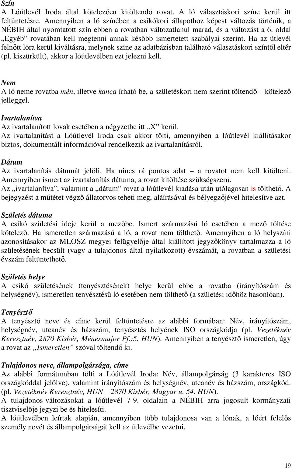 oldal Egyéb rovatában kell megtenni annak később ismertetett szabályai szerint. Ha az útlevél felnőtt lóra kerül kiváltásra, melynek színe az adatbázisban található választáskori színtől eltér (pl.