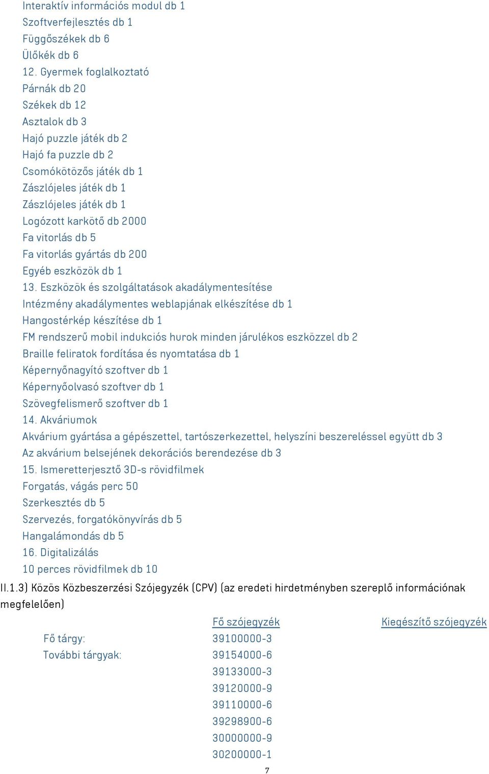 Fa vitorlás db 5 Fa vitorlás gyártás db 200 Egyéb eszközök db 1 13.