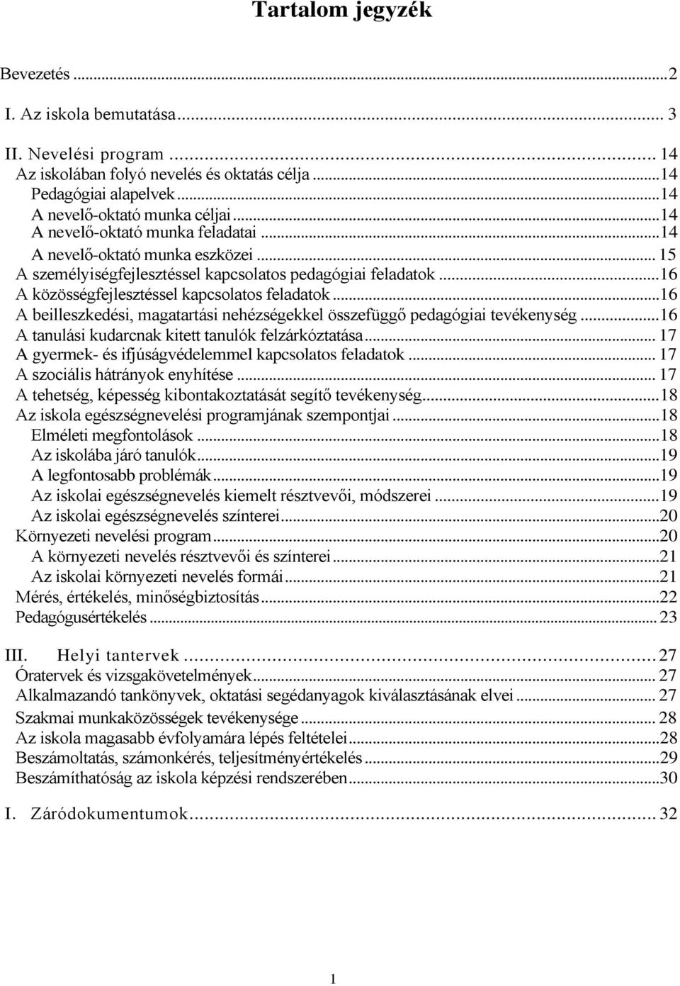 ..16 A beilleszkedési, magatartási nehézségekkel összefüggő pedagógiai tevékenység... 16 A tanulási kudarcnak kitett tanulók felzárkóztatása... 17 A gyermek- és ifjúságvédelemmel kapcsolatos feladatok.