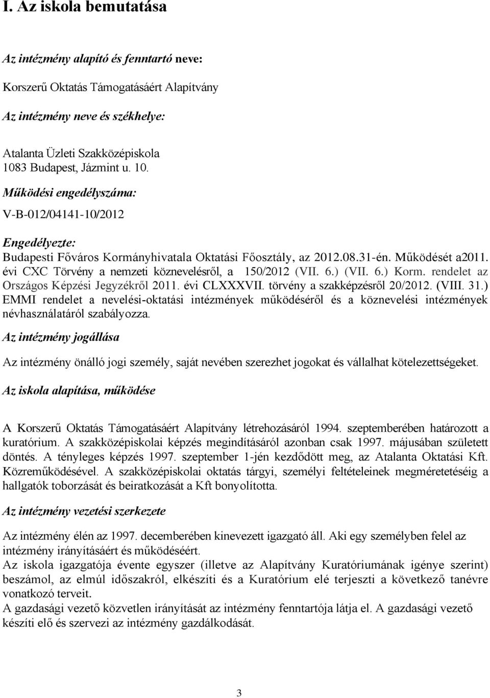 évi CXC Törvény a nemzeti köznevelésről, a 150/2012 (VII. 6.) (VII. 6.) Korm. rendelet az Országos Képzési Jegyzékről 2011. évi CLXXXVII. törvény a szakképzésről 20/2012. (VIII. 31.