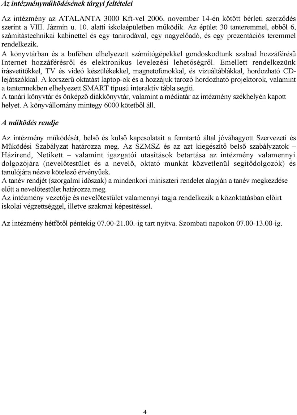 A könyvtárban és a büfében elhelyezett számítógépekkel gondoskodtunk szabad hozzáférésű Internet hozzáférésről és elektronikus levelezési lehetőségről.