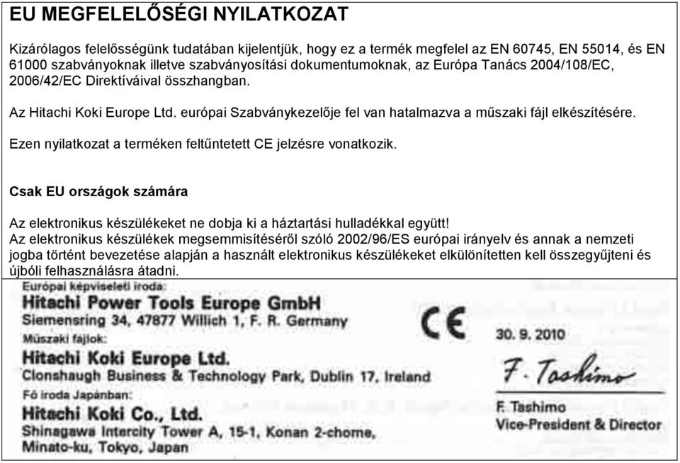 Ezen nyilatkozat a terméken feltűntetett CE jelzésre vonatkozik. Csak EU országok számára Az elektronikus készülékeket ne dobja ki a háztartási hulladékkal együtt!