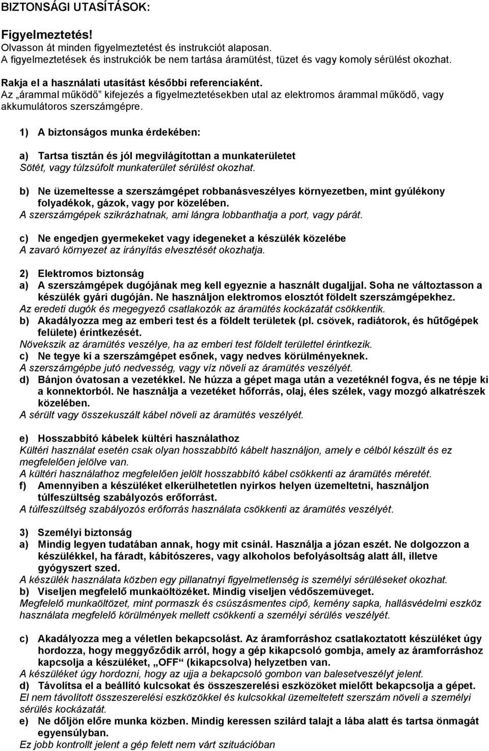 1) A biztonságos munka érdekében: a) Tartsa tisztán és jól megvilágítottan a munkaterületet Sötét, vagy túlzsúfolt munkaterület sérülést okozhat.