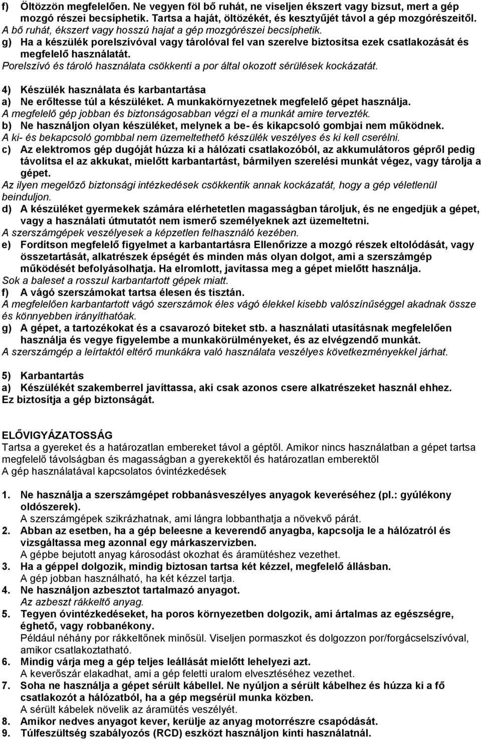 Porelszívó és tároló használata csökkenti a por által okozott sérülések kockázatát. 4) Készülék használata és karbantartása a) Ne erőltesse túl a készüléket.