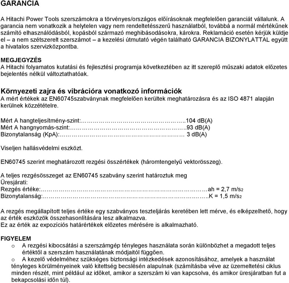 Reklamáció esetén kérjük küldje el a nem szétszerelt szerszámot a kezelési útmutató végén található GARANCIA BIZONYLATTAL együtt a hivatalos szervizközpontba.