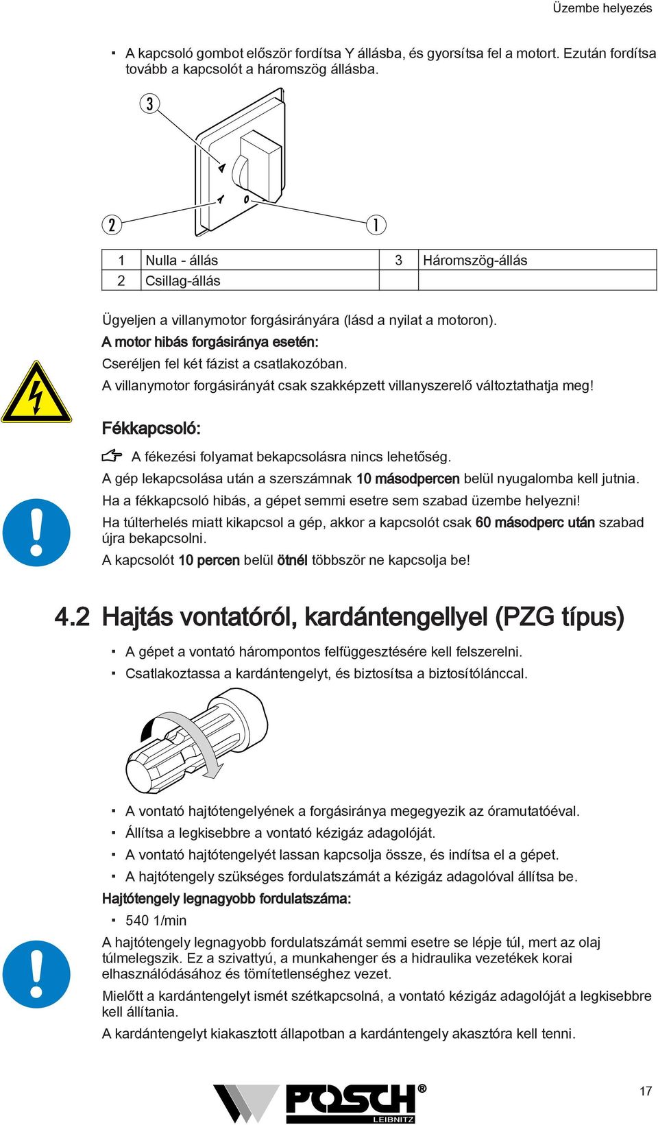 A villanymotor forgásirányát csak szakképzett villanyszerelő változtathatja meg! Fékkapcsoló: A fékezési folyamat bekapcsolásra nincs lehetőség.