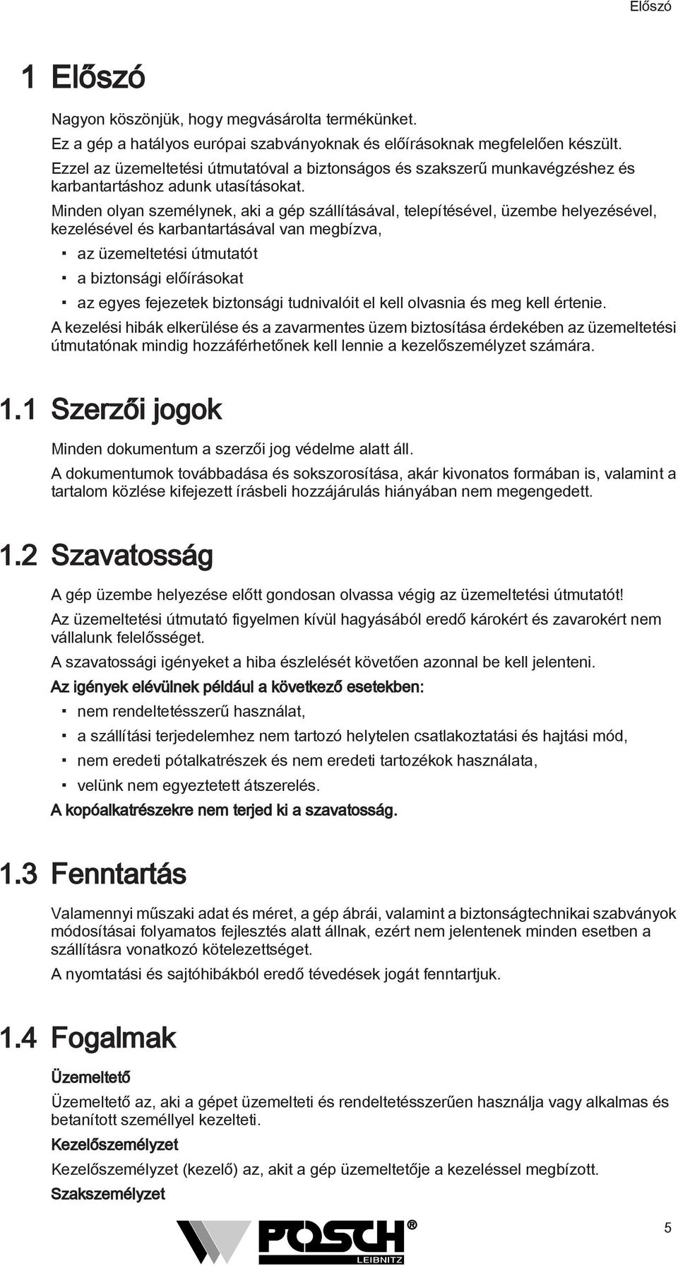 Minden olyan személynek, aki a gép szállításával, telepítésével, üzembe helyezésével, kezelésével és karbantartásával van megbízva, az üzemeltetési útmutatót a biztonsági előírásokat az egyes