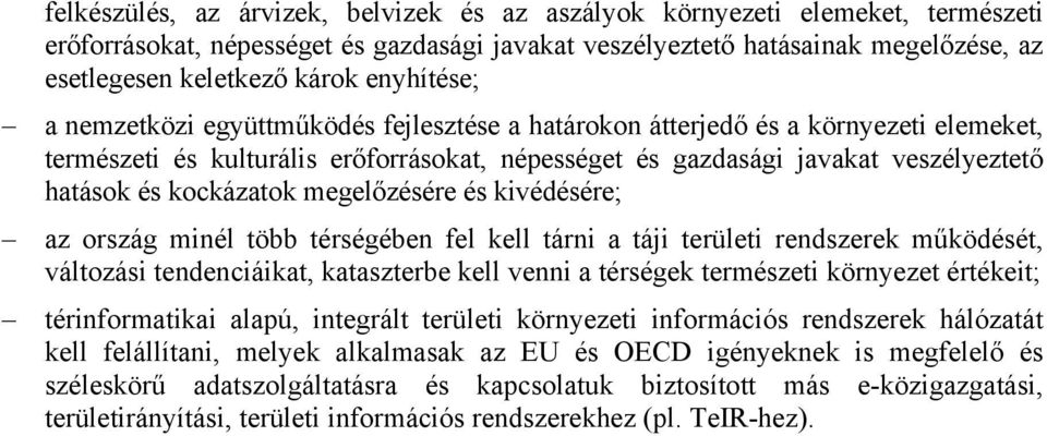 kockázatok megelőzésére és kivédésére; az ország minél több térségében fel kell tárni a táji területi rendszerek működését, változási tendenciáikat, kataszterbe kell venni a térségek természeti