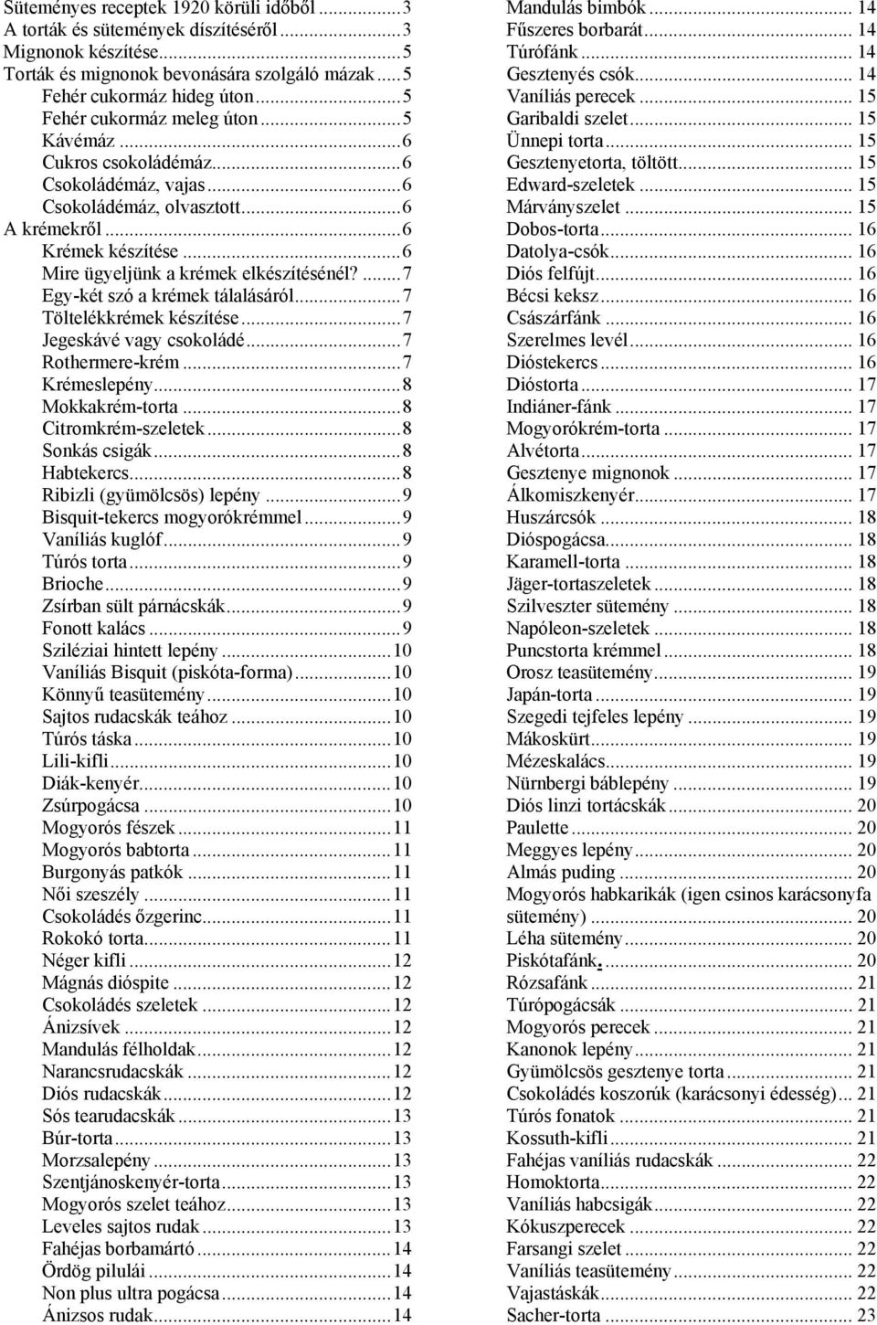 ...7 Egy-két szó a krémek tálalásáról...7 Töltelékkrémek készítése...7 Jegeskávé vagy csokoládé...7 Rothermere-krém...7 Krémeslepény...8 Mokkakrém-torta...8 Citromkrém-szeletek...8 Sonkás csigák.