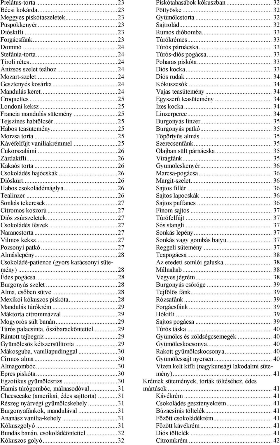 ..25 Kávéfelfújt vaníliakrémmel...25 Cukorszalámi...26 Zárdakifli...26 Kakaós torta...26 Csokoládés hajócskák...26 Dióskürt...26 Habos csokoládémáglya...26 Tealinzer...26 Sonkás tekercsek.