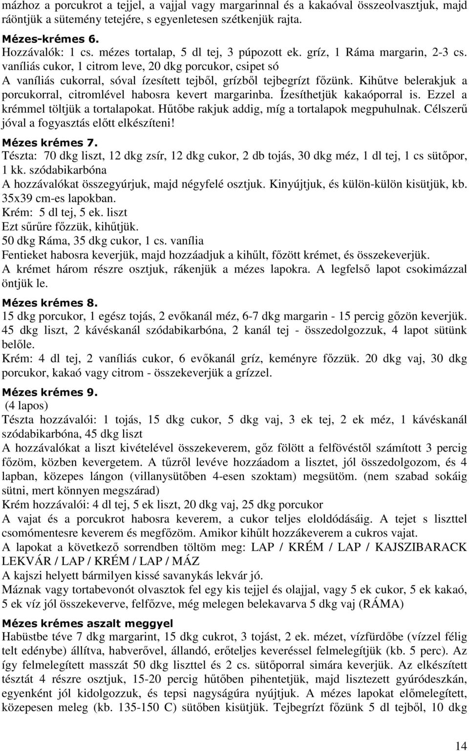 vaníliás cukor, 1 citrom leve, 20 dkg porcukor, csipet só A vaníliás cukorral, sóval ízesített tejbıl, grízbıl tejbegrízt fızünk.