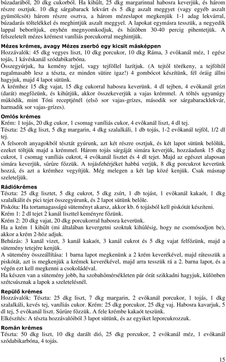 meggyel. A lapokat egymásra tesszük, a negyedik lappal beborítjuk, enyhén megnyomkodjuk, és hőtıben 30-40 percig pihentetjük. A felszeletelt mézes krémest vaníliás porcukorral meghintjük.