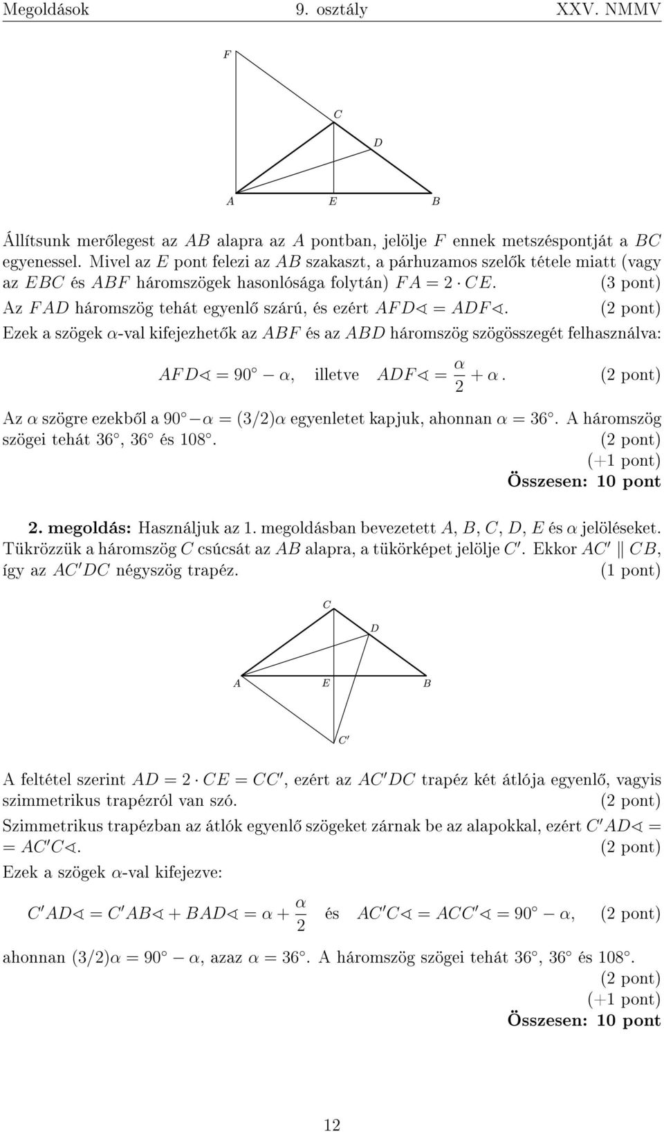 Ezek a szögek α-val kifejezhet k az ABF és az ABD háromszög szögösszegét felhasználva: AF D = 90 α, illetve ADF = α 2 + α. Az α szögre ezekb l a 90 α = (3/2)α egyenletet kapjuk, ahonnan α = 36.