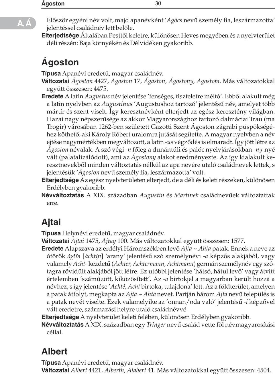 Ágoston Változatai Ágoston 4427, Agoston 17, Ágaston, Ágostony, Agostom. Más változatokkal együtt összesen: 4475. Eredete A latin Augustus név jelentése fenséges, tiszteletre méltó.