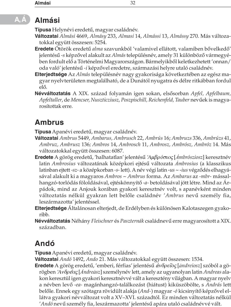 Magyarországon. Bármelyikbõl keletkezhetett onnan/ oda való jelentésû -i képzõvel eredetre, származási helyre utaló családnév.