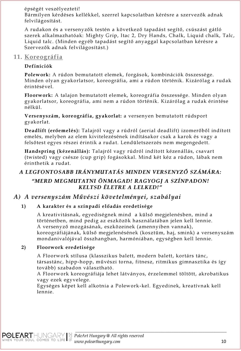 (Minden egyéb tapadást segítő anyaggal kapcsolatban kérésre a Szervezők adnak felvilágosítást.) 11. Koreográfia Definíciók Polework: A rúdon bemutatott elemek, forgások, kombinációk összessége.