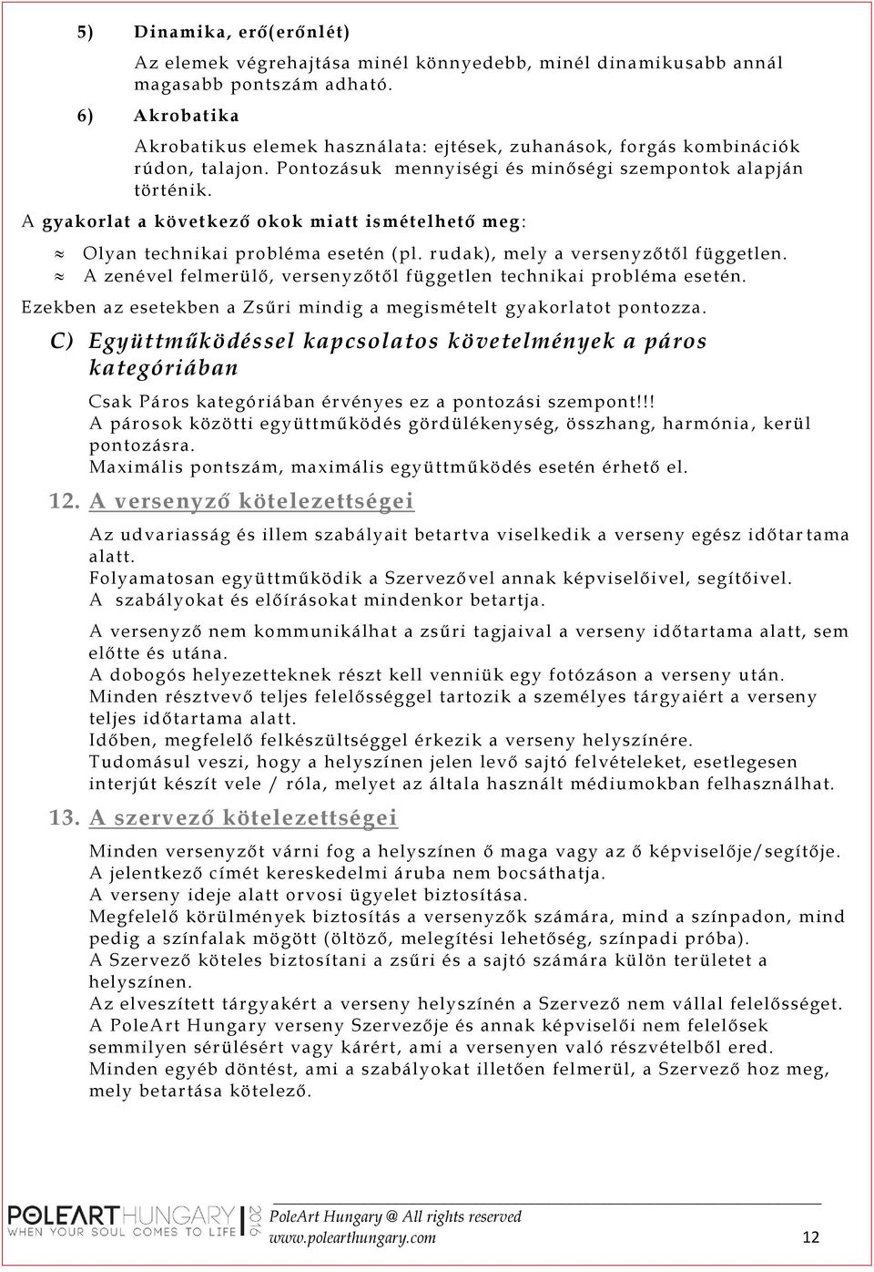 A gyakorlat a következő okok miatt ismételhető meg : Olyan technikai probléma esetén (pl. rudak), mely a versenyzőtől független. A zenével felmerülő, versenyzőtől független technikai probléma esetén.