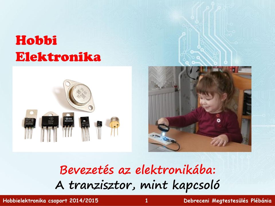 Hobbi Elektronika. Bevezetés az elektronikába: A tranzisztor, mint kapcsoló  - PDF Ingyenes letöltés