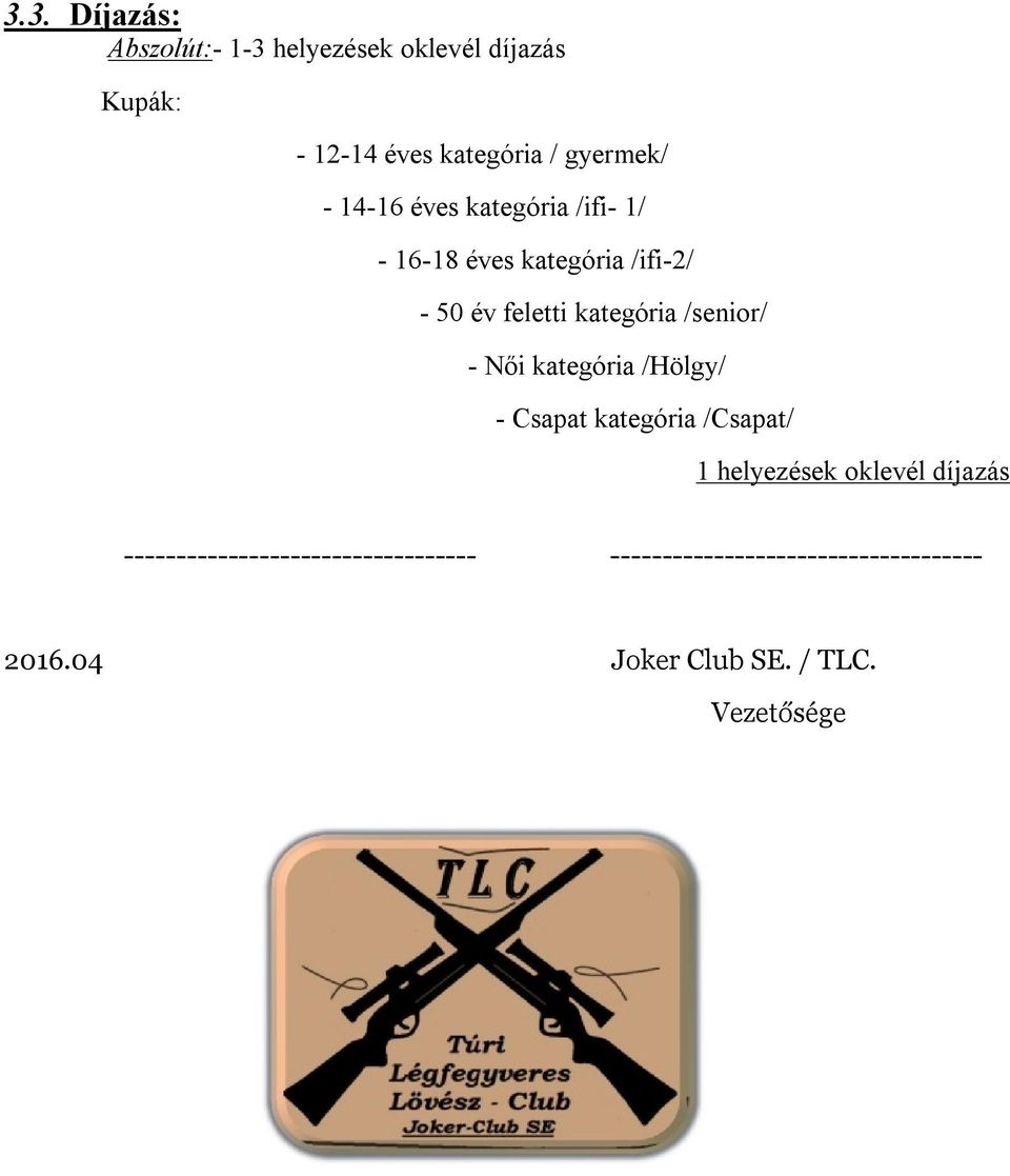 - Női kategória /Hölgy/ - Csapat kategória /Csapat/ 1 helyezések oklevél díjazás