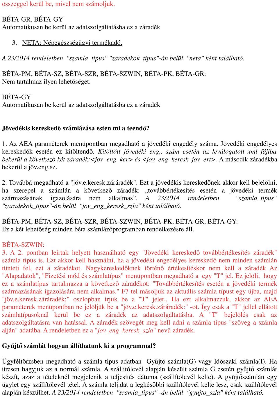 BÉTA-GY Automatikusan be kerül az adatszolgáltatásba ez a záradék Jövedékis kereskedő számlázása esten mi a teendő? 1. Az AEA paraméterek menüpontban megadható a jövedéki engedély száma.