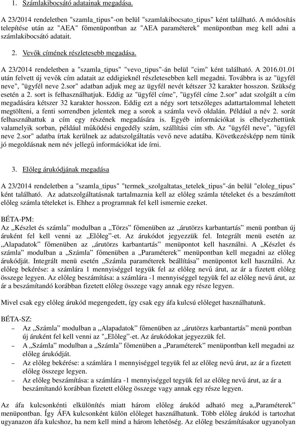 A 23/2014 rendeletben a "szamla_tipus" "vevo_tipus"-án belül "cim" ként található. A 2016.01.01 után felvett új vevők cím adatait az eddigieknél részletesebben kell megadni.