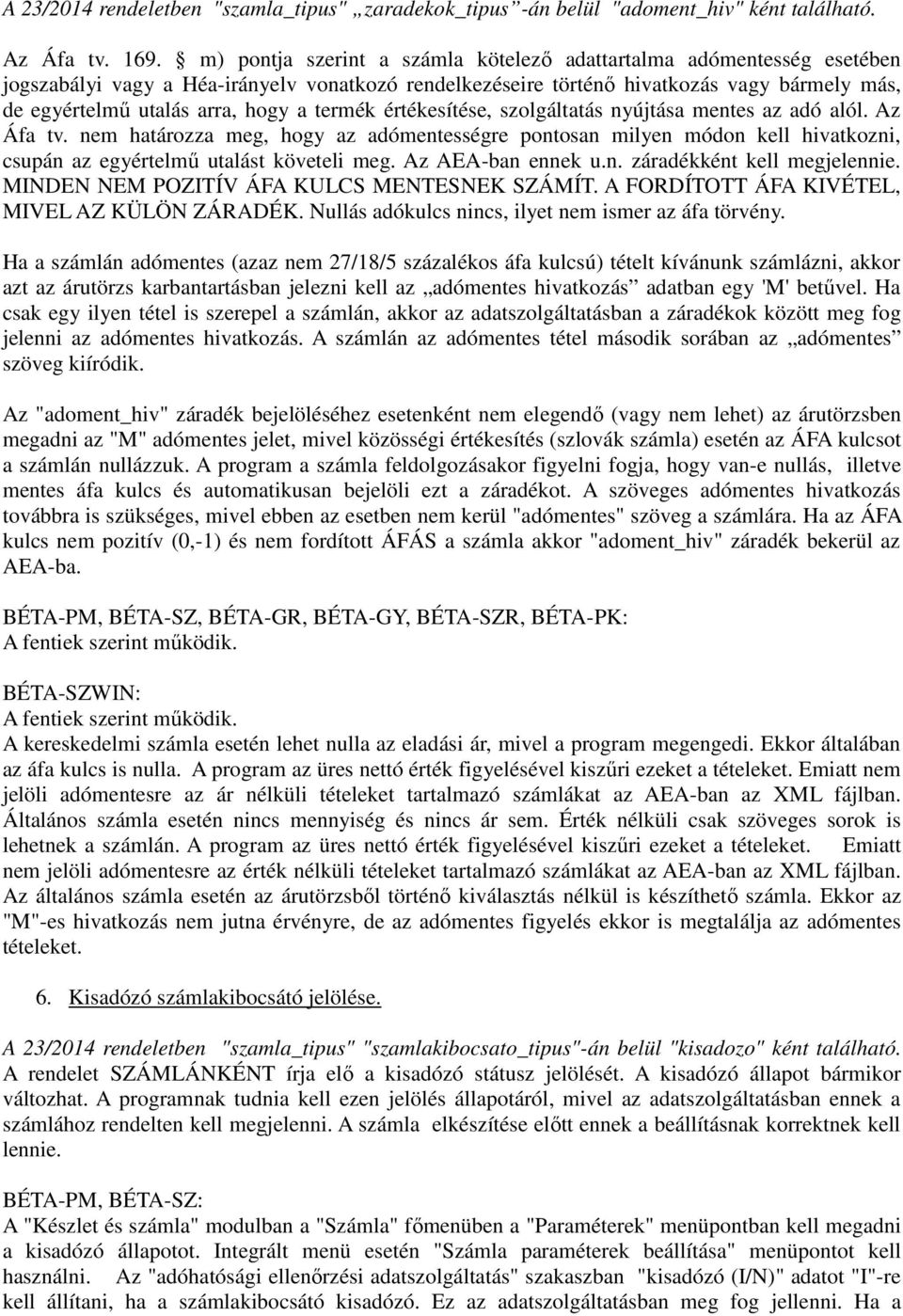 termék értékesítése, szolgáltatás nyújtása mentes az adó alól. Az Áfa tv. nem határozza meg, hogy az adómentességre pontosan milyen módon kell hivatkozni, csupán az egyértelmű utalást követeli meg.