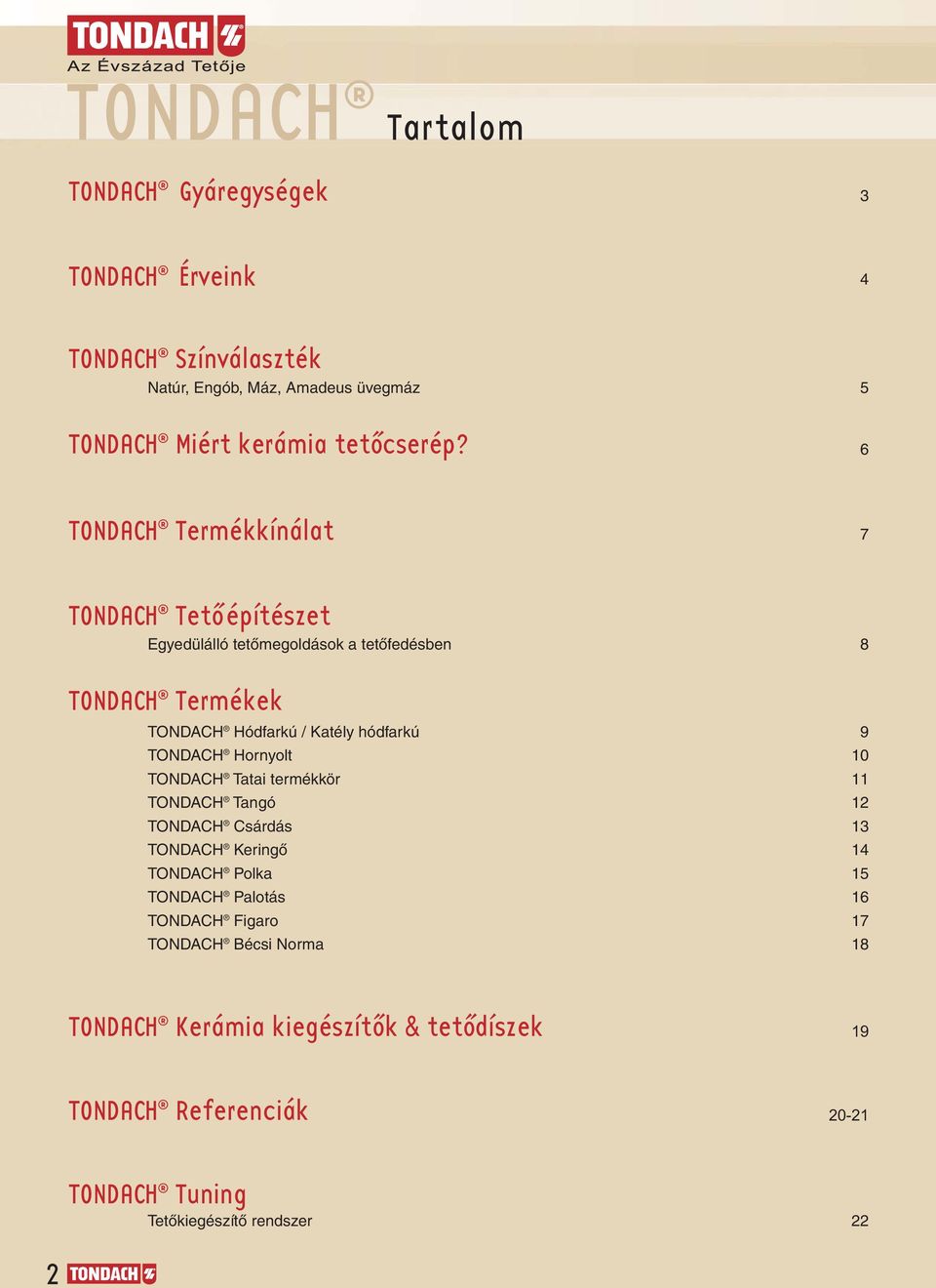 6 TONDACH Termékkínálat 7 TONDACH Tetó építészet Egyedülálló tetőmegoldások a tetőfedésben 8 TONDACH Termékek TONDACH Hódfarkú / Katély hódfarkú 9