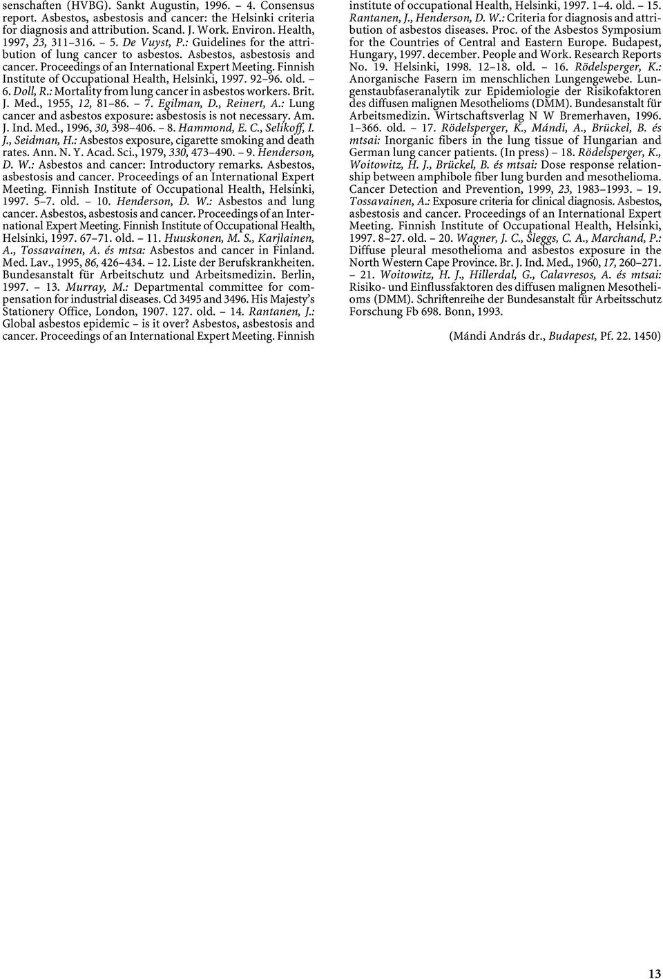 Finnish Institute of Occupational Health, Helsinki, 1997. 92 96. old. 6. Doll, R.: Mortality from lung cancer in asbestos workers. Brit. J. Med., 1955, 12, 81 86. 7. Egilman, D., Reinert, A.