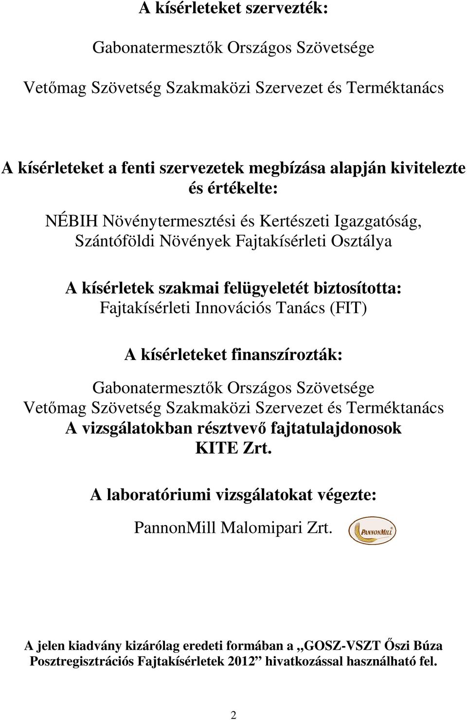 (FIT) A kísérleteket finanszírozták: Gabonatermesztők Országos Szövetsége Vetőmag Szövetség Szakmaközi Szervezet és Terméktanács A vizsgálatokban résztvevő fajtatulajdonosok KITE Zrt.