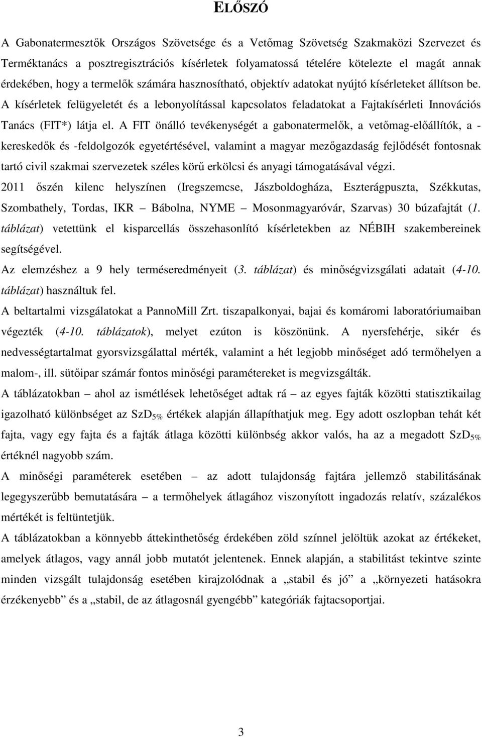 A kísérletek felügyeletét és a lebonyolítással kapcsolatos feladatokat a Fajtakísérleti Innovációs Tanács (FIT*) látja el.