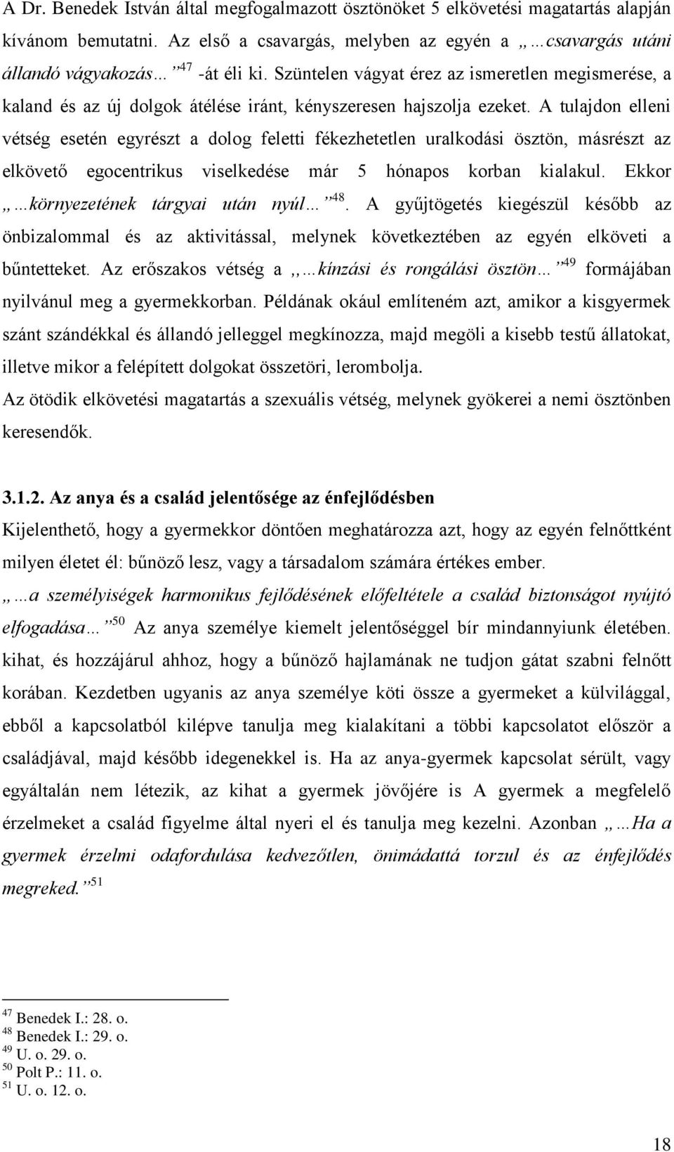 A tulajdon elleni vétség esetén egyrészt a dolog feletti fékezhetetlen uralkodási ösztön, másrészt az elkövető egocentrikus viselkedése már 5 hónapos korban kialakul.