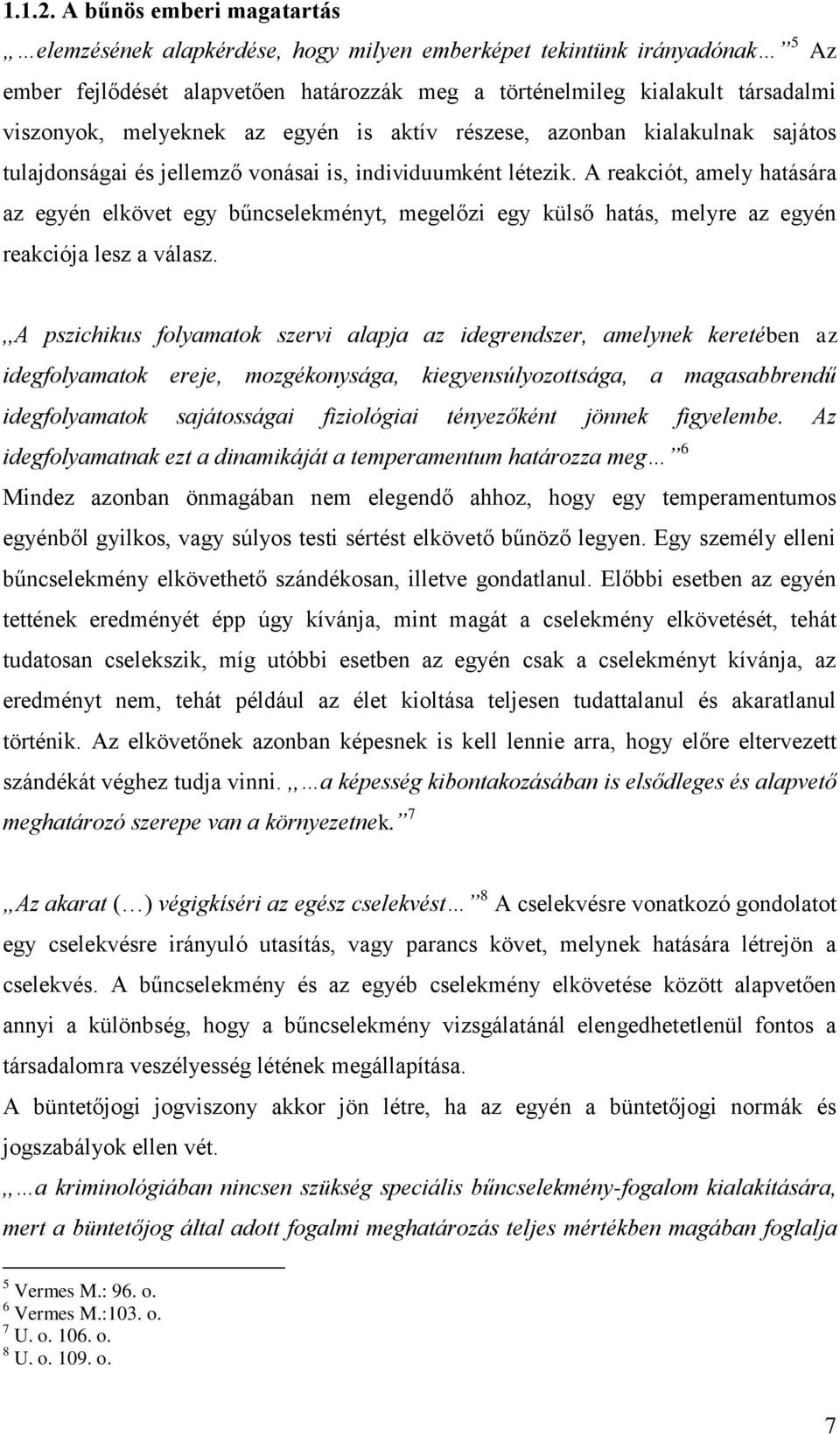 melyeknek az egyén is aktív részese, azonban kialakulnak sajátos tulajdonságai és jellemző vonásai is, individuumként létezik.