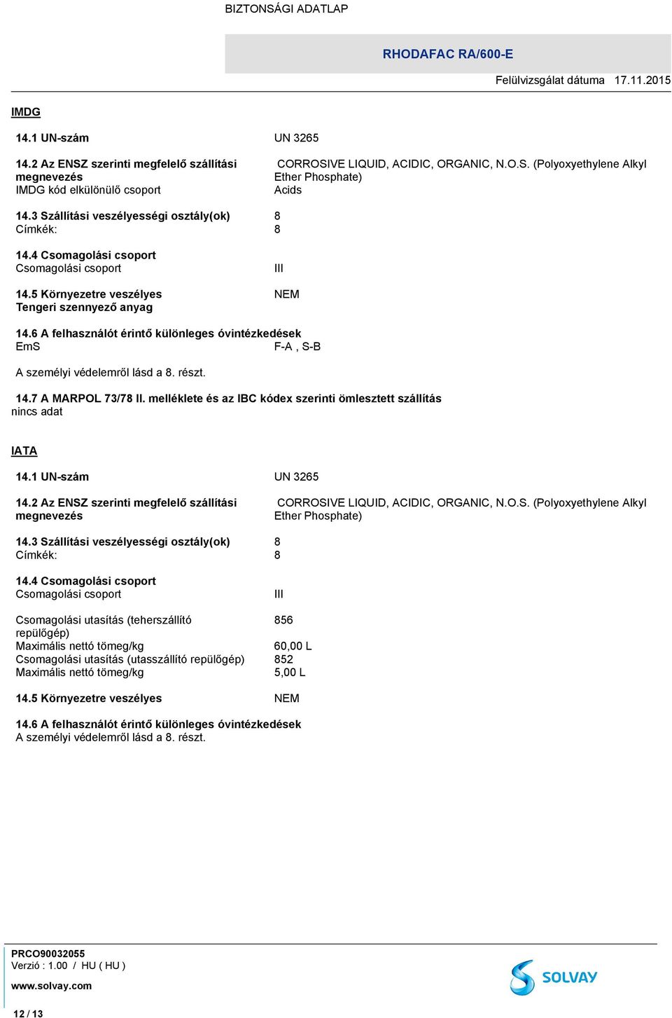 6 A felhasználót érintő különleges óvintézkedések EmS F-A, S-B A személyi védelemről lásd a 8. részt. 14.7 A MARPOL 73/78 II. melléklete és az IBC kódex szerinti ömlesztett szállítás IATA 14.