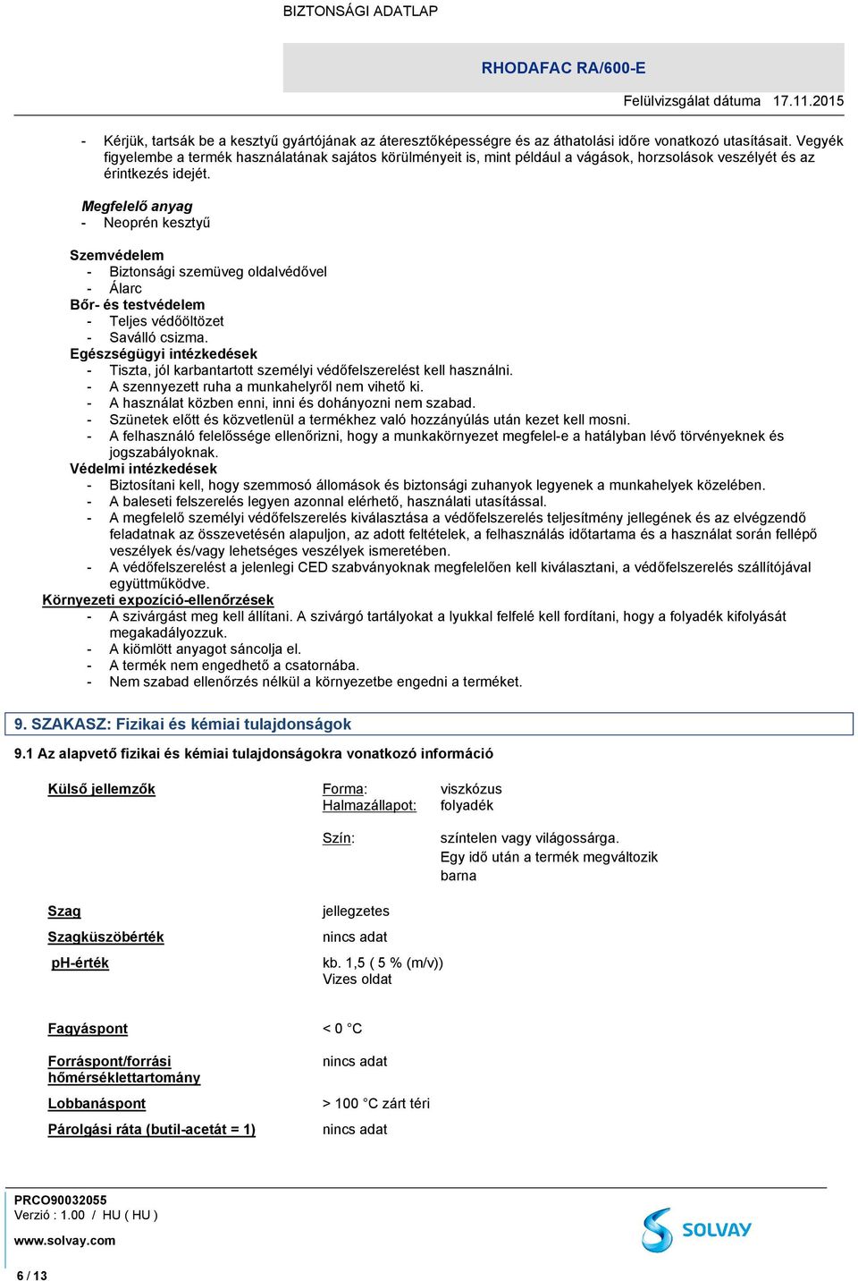 Megfelelő anyag - Neoprén kesztyű Szemvédelem - Biztonsági szemüveg oldalvédővel - Álarc Bőr- és testvédelem - Teljes védőöltözet - Saválló csizma.