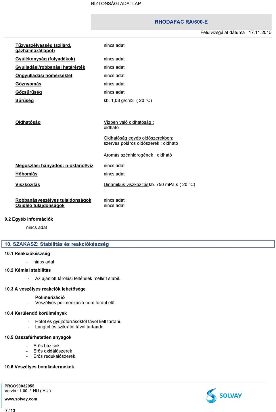 Hőbomlás Viszkozitás Robbanásveszélyes tulajdonságok Oxidáló tulajdonságok Dinamikus viszkozitás kb. 750 mpa.s ( 20 C) : 9.2 Egyéb információk 10. SZAKASZ: Stabilitás és reakciókészség 10.