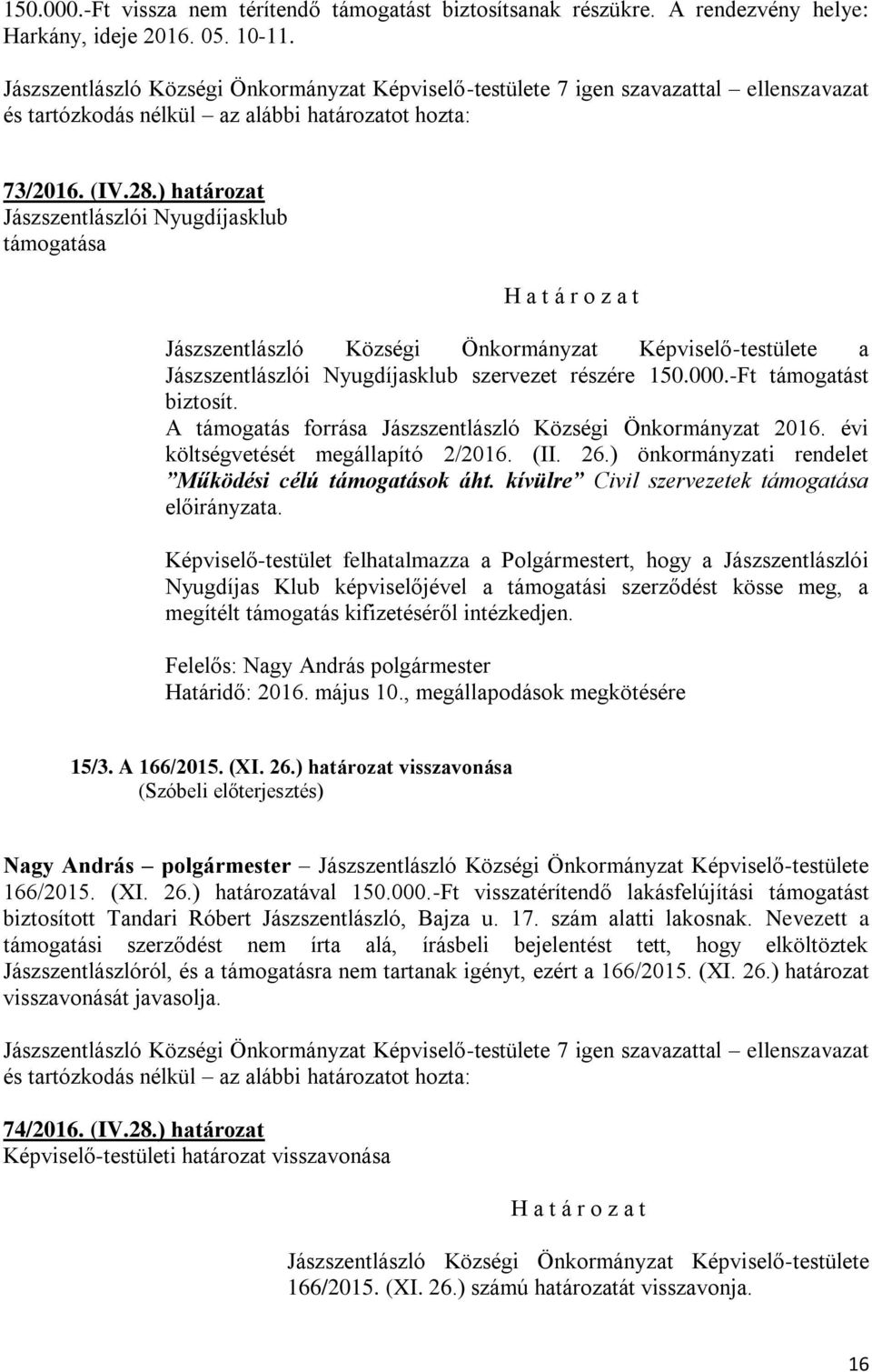 A támogatás forrása Jászszentlászló Községi Önkormányzat 2016. évi költségvetését megállapító 2/2016. (II. 26.) önkormányzati rendelet Működési célú támogatások áht.