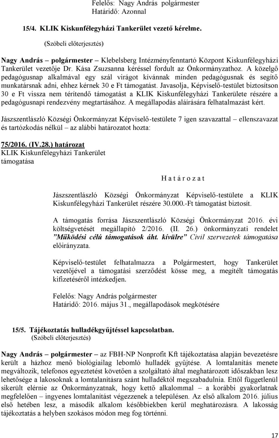 Javasolja, Képviselő-testület biztosítson 30 e Ft vissza nem térítendő támogatást a KLIK Kiskunfélegyházi Tankerülete részére a pedagógusnapi rendezvény megtartásához.