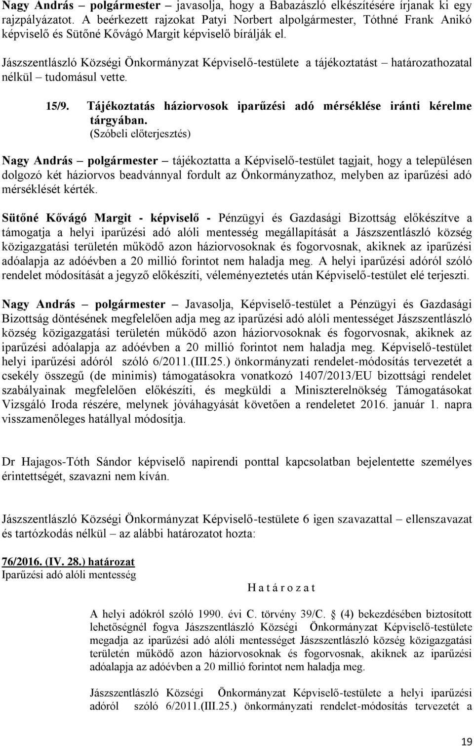 Jászszentlászló Községi Önkormányzat Képviselő-testülete a tájékoztatást határozathozatal nélkül tudomásul vette. 15/9. Tájékoztatás háziorvosok iparűzési adó mérséklése iránti kérelme tárgyában.