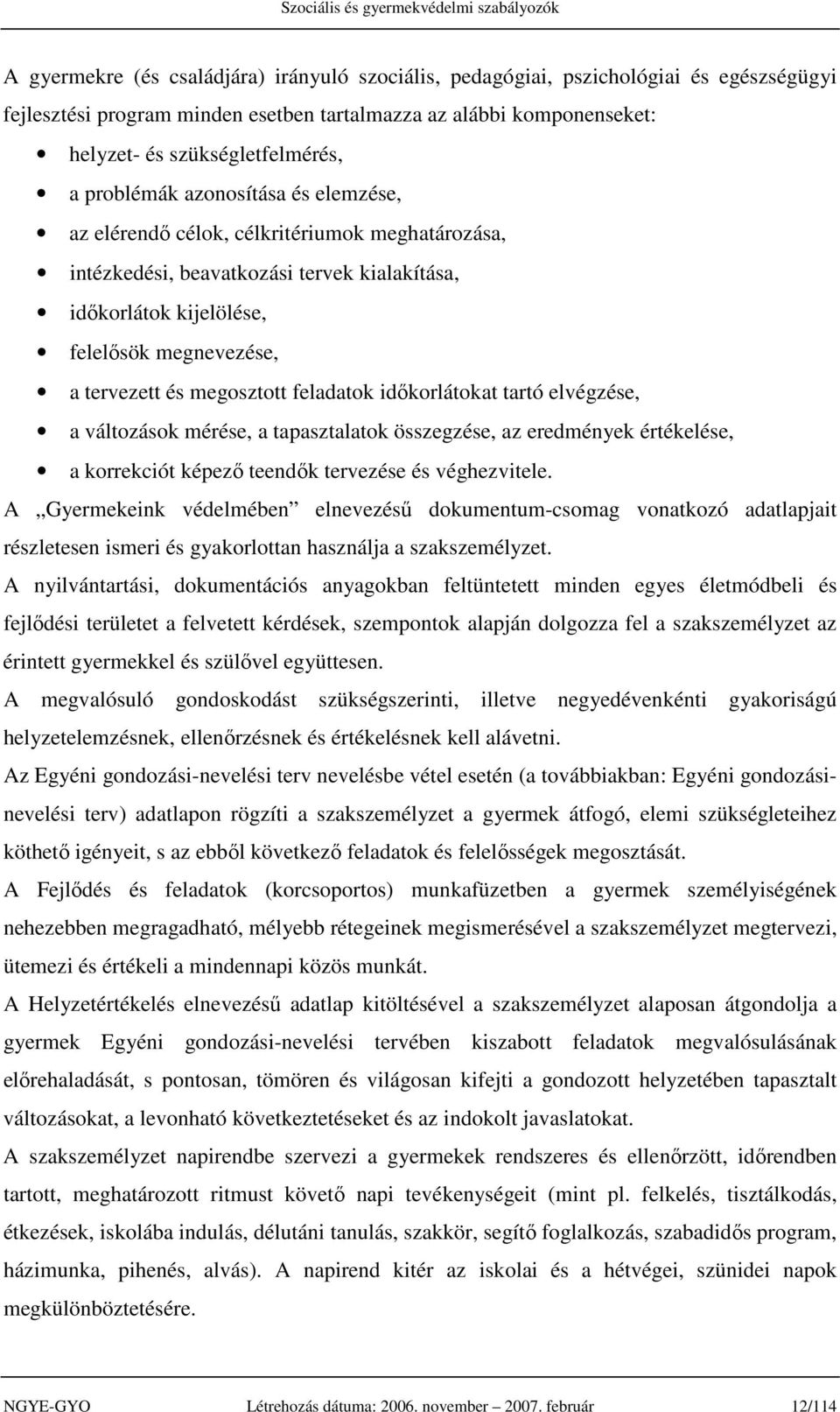 megosztott feladatok időkorlátokat tartó elvégzése, a változások mérése, a tapasztalatok összegzése, az eredmények értékelése, a korrekciót képező teendők tervezése és véghezvitele.