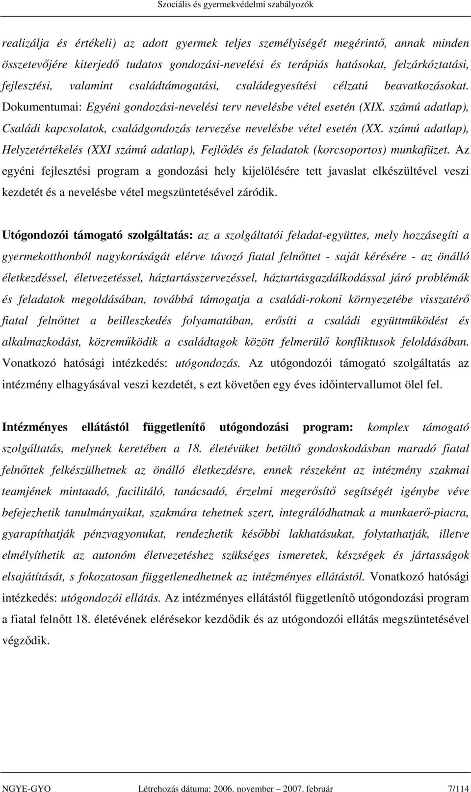 számú adatlap), Családi kapcsolatok, családgondozás tervezése nevelésbe vétel esetén (XX. számú adatlap), Helyzetértékelés (XXI számú adatlap), Fejlődés és feladatok (korcsoportos) munkafüzet.